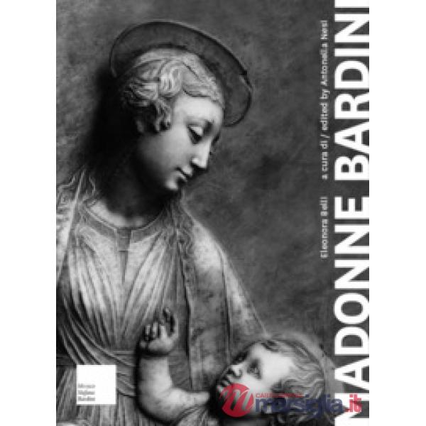 Madonne Bardini. I rilievi Mariani del secondo Quattrocento fiorentino. Ediz. italiana e inglese