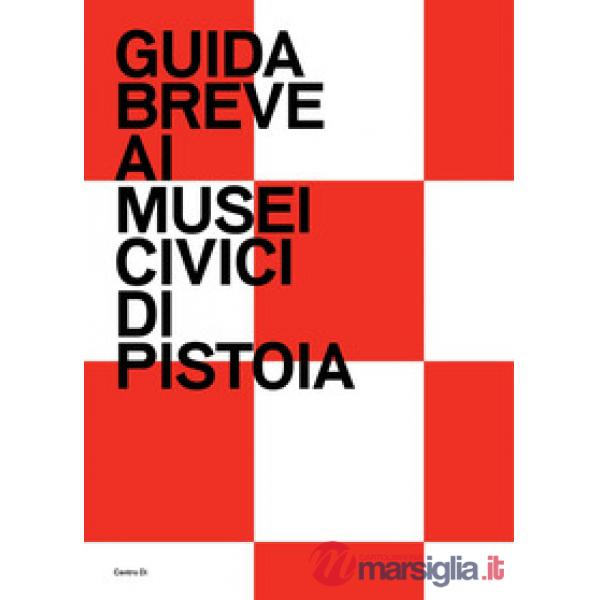 Guida breve ai Musei civici di Pistoia. Ediz. illustrata
