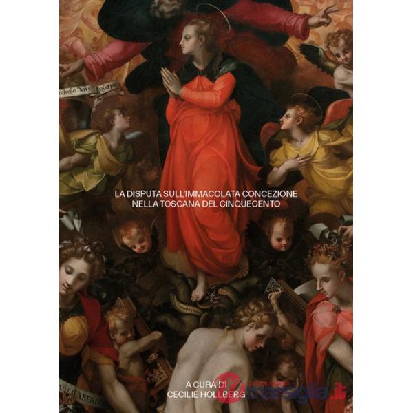 Disputa sull'Immacolata Concezione nella Toscana del Cinquecento. Atti della Giornata di Studio (13 maggio 2019) (La)