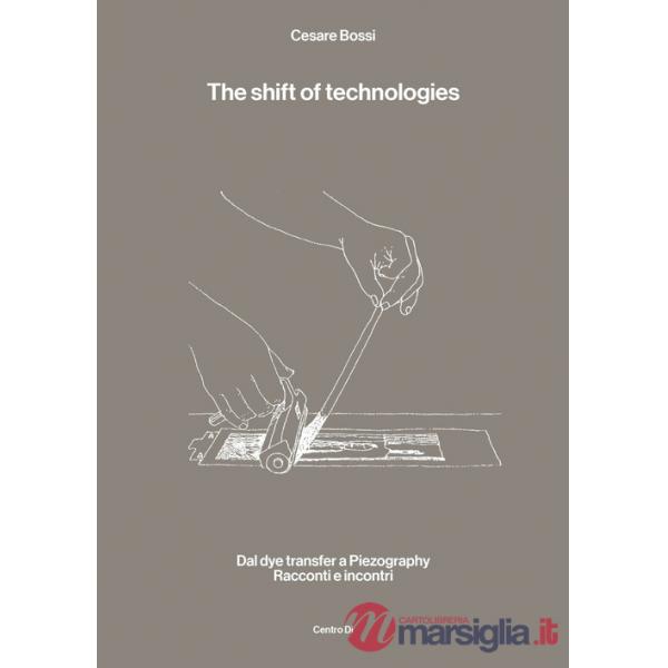 Shift of technologies. Dal dye transfer a Piezography. Racconti e incontri (The)