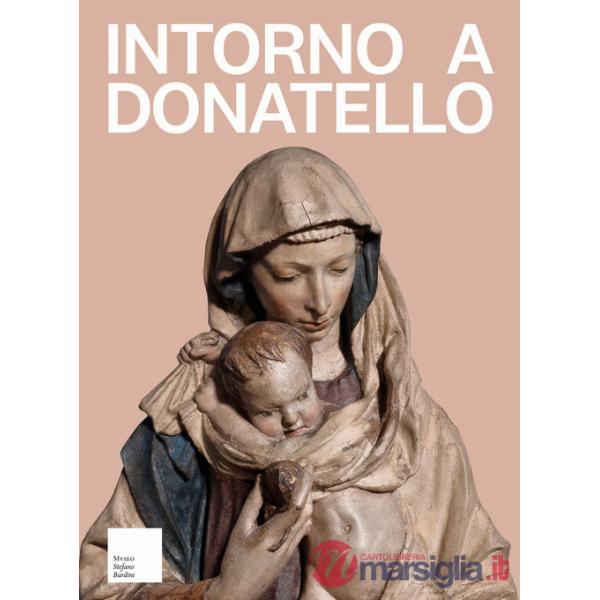 Intorno a Donatello. I rilievi mariani del primo Quattrocento fiorentino nella collezione dell'antiquario Stefano Bardini