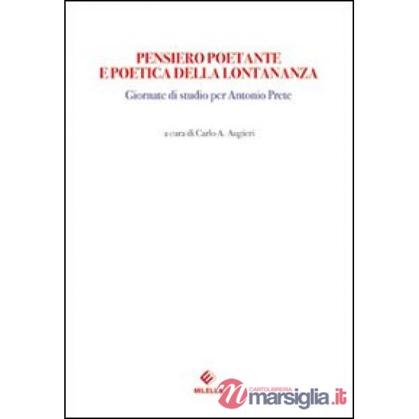 Pensiero poetante e poetica della lontananza. Giornate di Studio per Antonio Prete