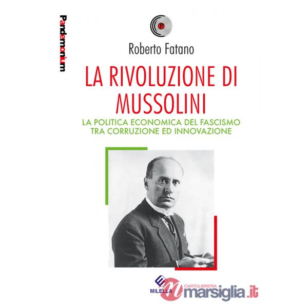 Rivoluzione di Mussolini. La politica economica del fascismo tra corruzione ed innovazione (La)