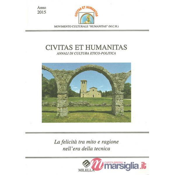 Felicità tra mito e ragione nell'era della tecnica. Civitas et humanitas. Annali di cultura etico-politica (2015) (La)