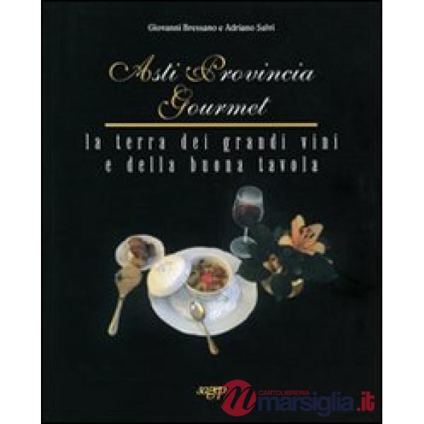 Asti provincia gourmet. La terra dei grandi vini e della buona tavola