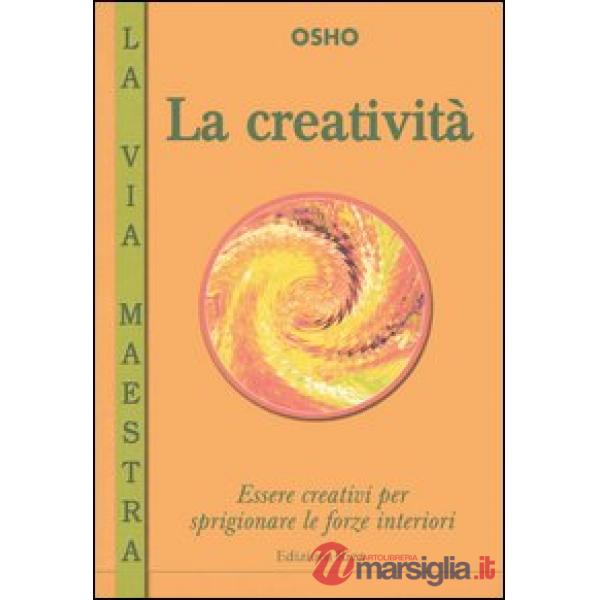 Creatività. Essere creativi per sprigionare le forze interiori (La)