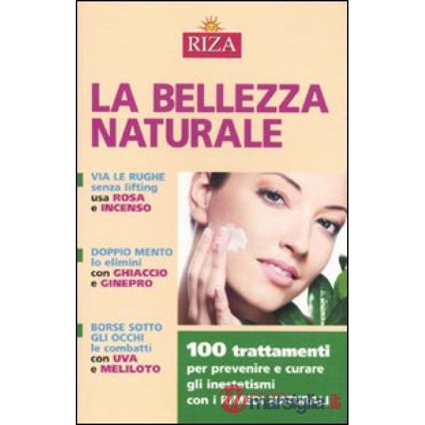 Bellezza naturale. 100 trattamenti per prevenire e curare gli inestetismi con i rimedi naturali (La)