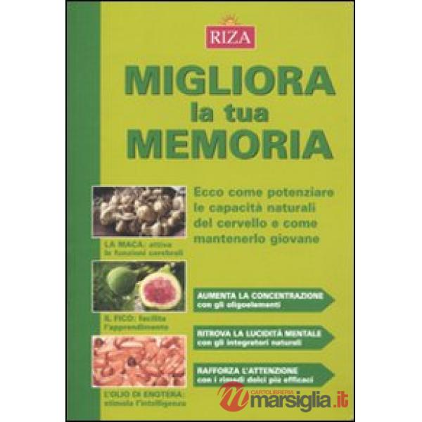 Migliora la tua memoria. Ecco come pontenziare le capacità naturali del cervello e come mantenerlo giovane