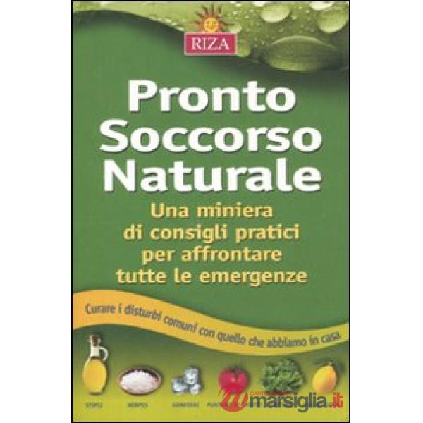 Pronto soccorso naturale. Una miniera di consigli pratici per affrontare tutte le emergenze