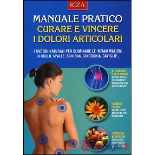 Manuale pratico. Curare e vincere i dolori articolari. I metodi naturali per eli