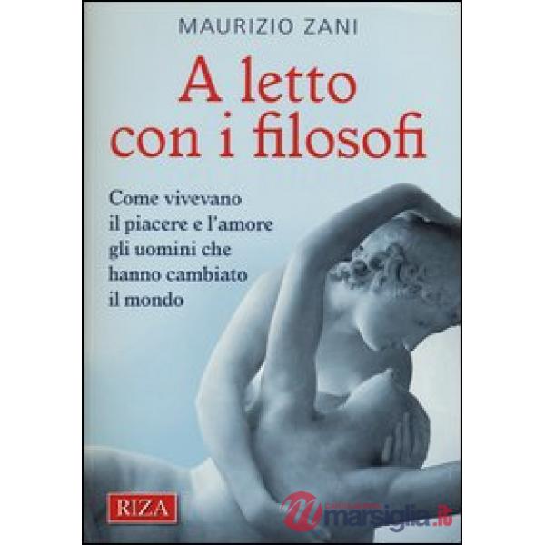 A letto con i filosofi. Come vivevano il piacere e l'amore gli uomini che hanno 