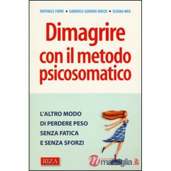 Dimagrire con il metodo psicosomatico. L'altro modo di perdere peso senza fatica e senza sforzi