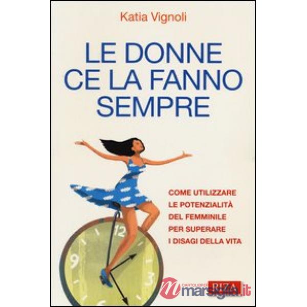 Donne ce la fanno sempre. Come utilizzare le potenzialità del femminile per superare i disagi della vita (Le)