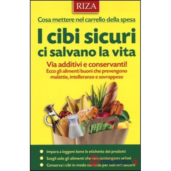 Cibi sicuri ci salvano la vita. Via additivi e conservanti! Ecco gli alimenti bu