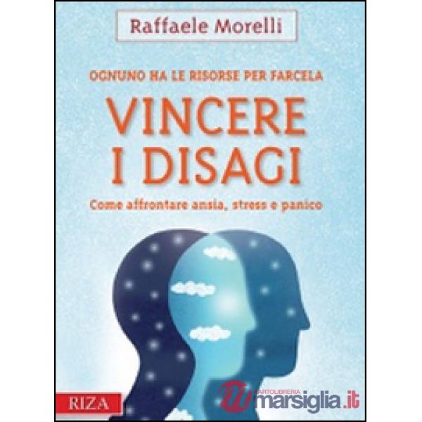 Vincere i disagi. Come affrontare ansia, stress e panico