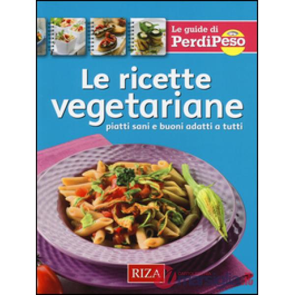 Ricette vegetariane. Piatti sani e buoni adatti a tutti (Le)