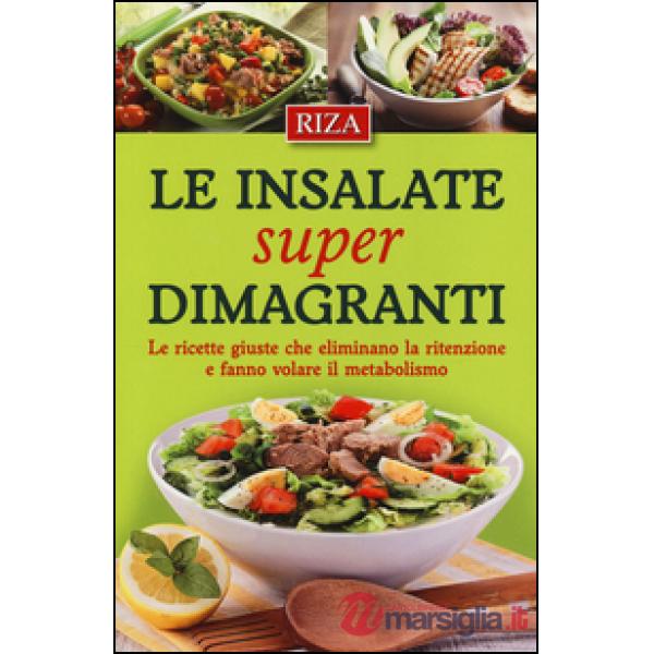 Insalate super dimagranti. Le ricette giuste che eliminano la ritenzione e fanno volare il metabolismo (Le)