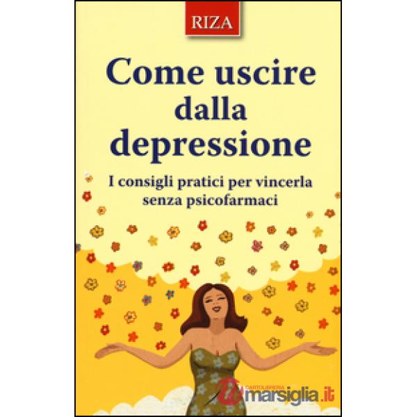Come uscire dalla depressione. I consigli pratici per vincerla senza psicofarmaci