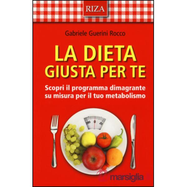 Dieta giusta per te. Scopri il programma dimagrante su misura per il tuo metabolismo (La)