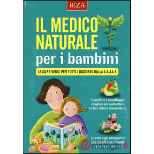 Medico naturale per i bambini. Le cure verdi per tutti i disturbi dalla A alla Z (Il)