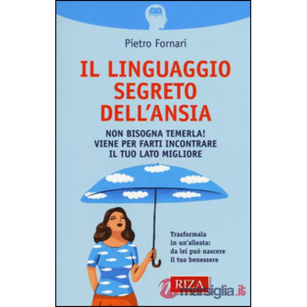 Linguaggio segreto dell'ansia. Non bisogna temerla! Viene per farti incontrare il tuo lato migliore (Il)