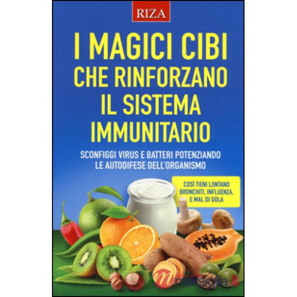 Magici cibi che rinforzano il sistema immunitario. Sconfiggi virus e batteri potenziando le autodifese dell'organismo (I)