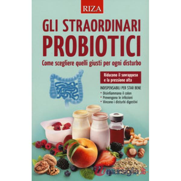 Straordinari probiotici. Come scegliere quelli giusti per ogni disturbo (Gli)