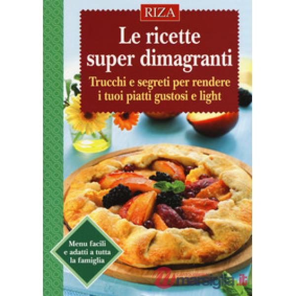 Ricette super dimagranti. Trucchi e segreti per rendere i tuoi piatti gustosi e light (Le)