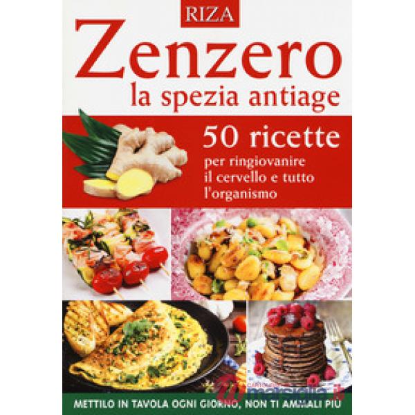 Zenzero la spezia antiage. 50 ricette per ringiovanire il cervello e tutto l'organismo