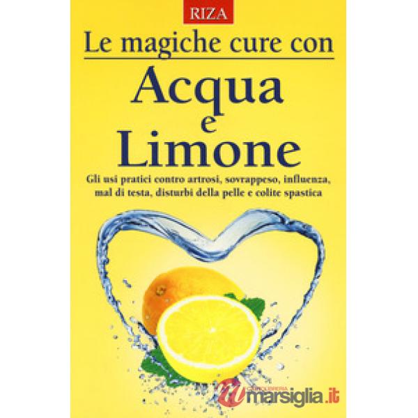 Magiche cure con acqua e limone. Gli usi pratici contro artrosi, sovrappeso, influenza, mal di testa, disturbi della pelle e col