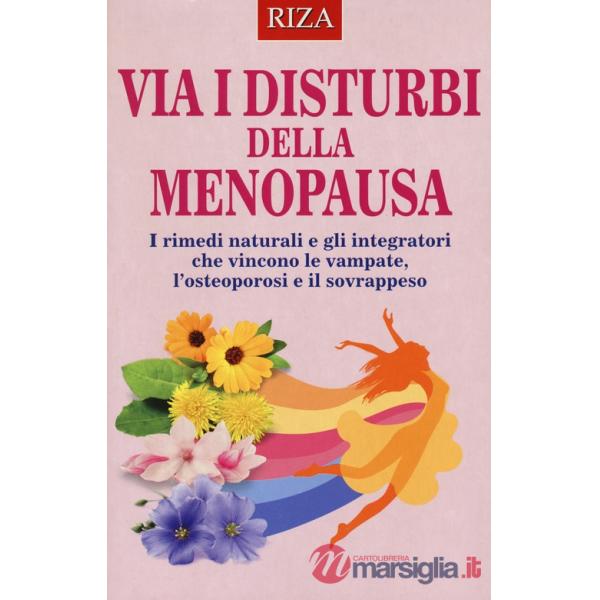Via i disturbi della menopausa. I rimedi naturali e gli integratori che vincono le vampate, l'osteoporosi e il sovrappeso