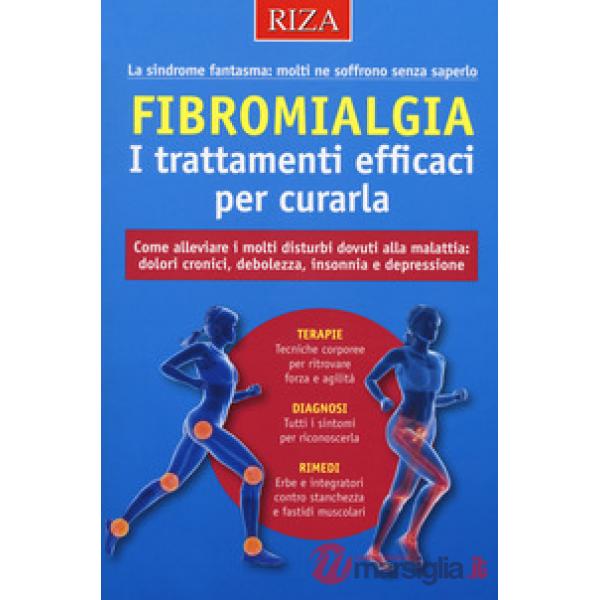 Fibromialgia. I trattamenti efficaci per curarla. Come alleviare i molti disturbi dovuti alla malattia: dolori cronici, debolezz