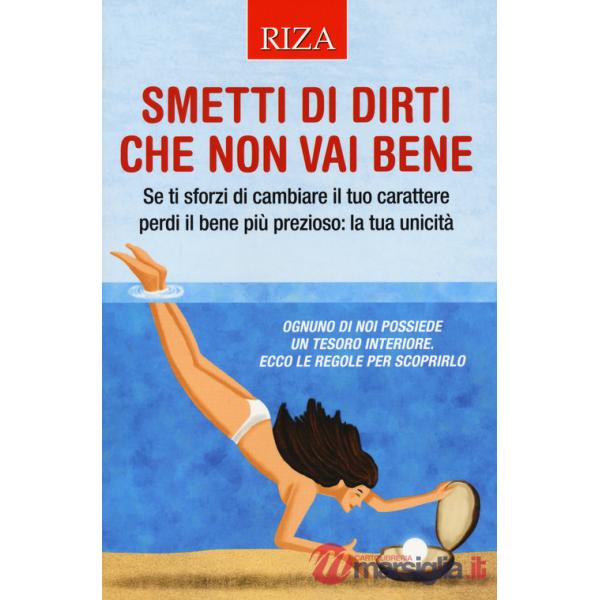 Smetti di dirti che non vai bene. Se ti sforzi di cambiare il tuo carattere perdi il bene più prezioso: la tua unicità