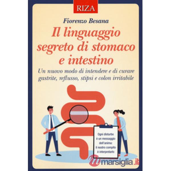 Linguaggio segreto di stomaco e intestino. Un nuovo modo di intendere e di curare gastrite, reflusso, stipsi e colon irritabile 