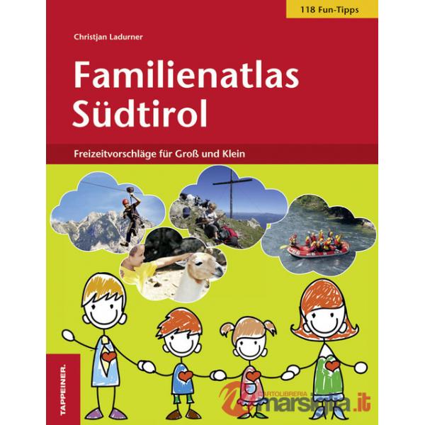 Familienatlas Südtirol. 118 freizeitvorschläge für groß und klein