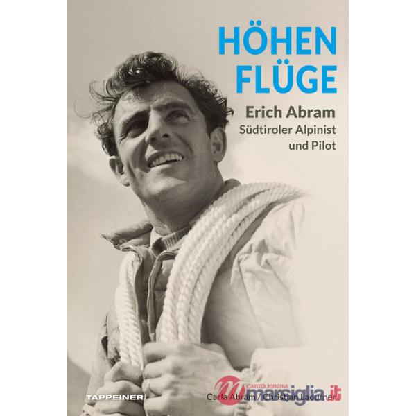 Höhenflüge Erich Abram. Südtiroler alpinist und pilot