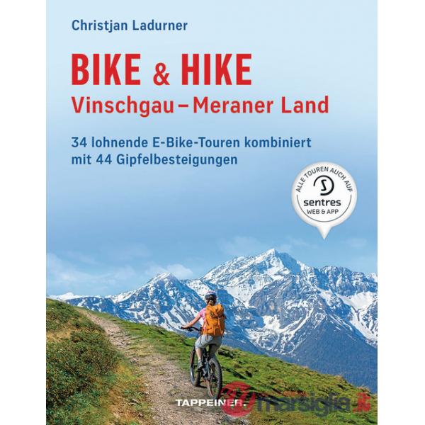 Bike & hike. Vinschgau, Meraner Land. 34 lohnende E-Bike Touren kombiniert mit 44 Gipfelbesteigungen