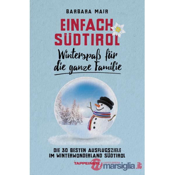 Einfach Südtirol: Winterspaß für die ganze Familie. Die 30 besten Ausflugsziele im Winterwonderland Südtirol