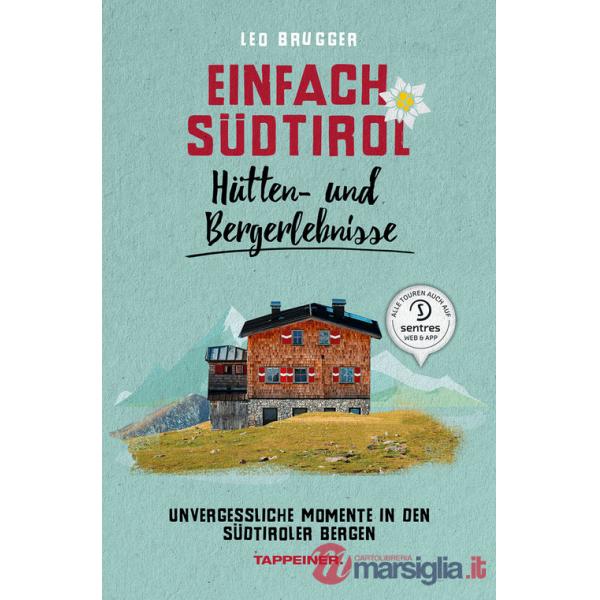 Einfach Südtirol. Hütten- und Bergerlebnisse. Unvergessliche Momente in den Südtiroler Bergen