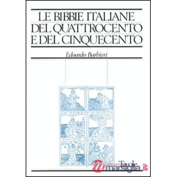 Bibbie italiane del Quattrocento e del Cinquecento. Storia e bibliografia ragionata delle edizioni in lingua italiana dal 1471 a
