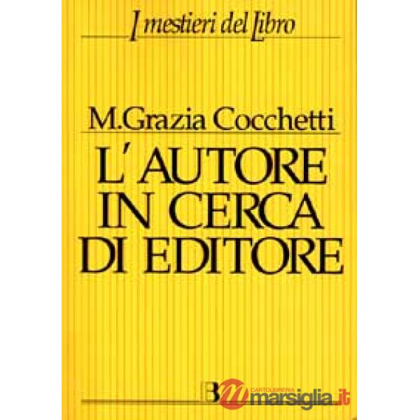 Autore in cerca di editore. Istruzioni e consigli pratici per farsi pubblicare u