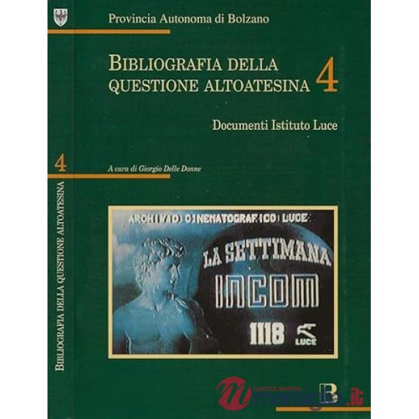 Bibliografia della questione altoatesina. Vol. 4: Documenti Istituto Luce