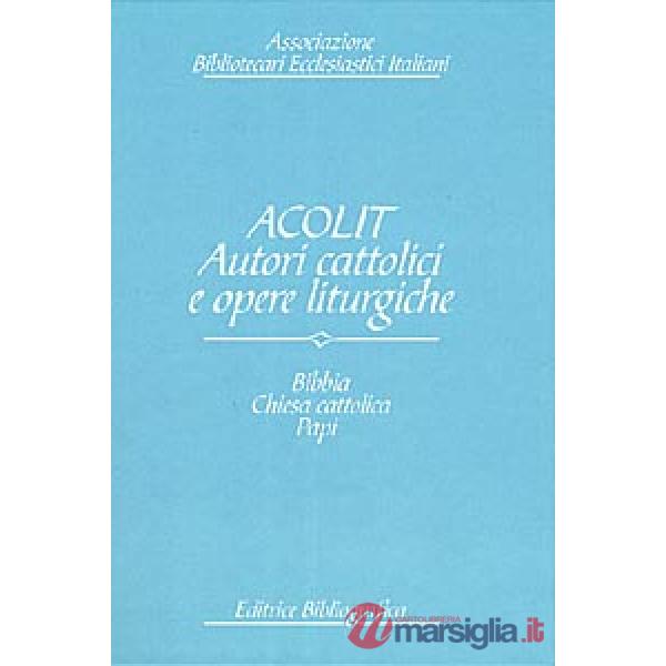 Acolit. Autori cattolici e opere liturgiche. Una lista di autorità. Vol. 1: Bibbia, Chiesa cattolica, Curia romana, Stato pontif