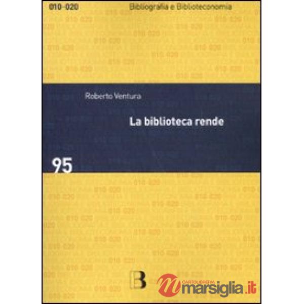 Biblioteca rende. Impatto sociale e economico di un servizio culturale (La)