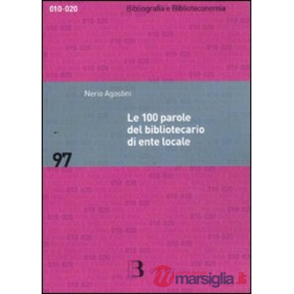 100 parole del bibliotecario di ente locale. Prontuario di rapida consultazione (Le)