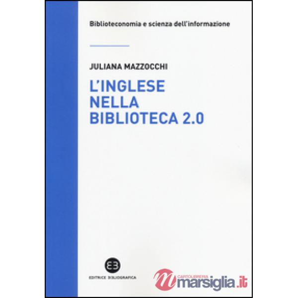 Inglese nella biblioteca 2.0. Corso di letture, comprensione ed esercizi guidati per la professione, la didattica e i concorsi (
