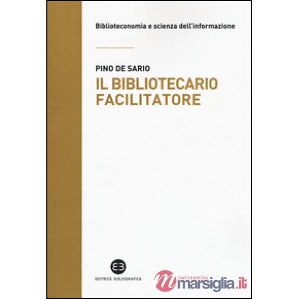 Bibliotecario facilitatore. Mappe e metodi per la partecipazione alla conoscenza (Il)