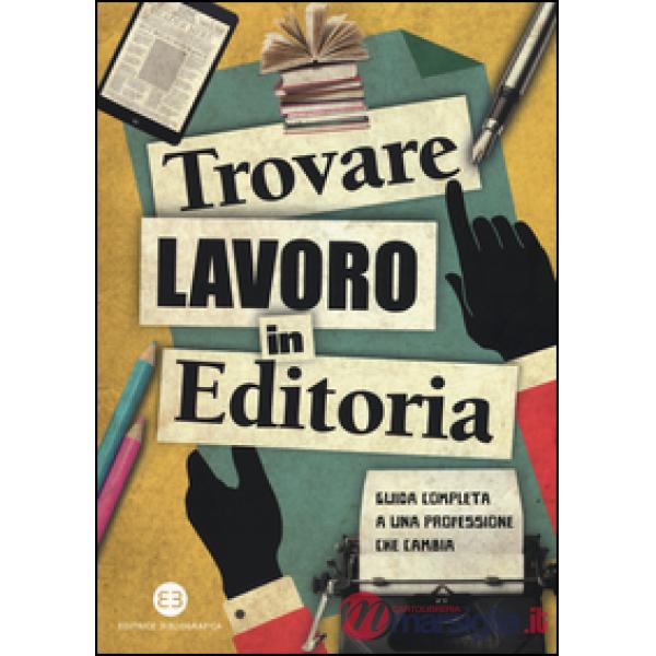 Trovare lavoro in editoria. Guida completa a una professione che cambia
