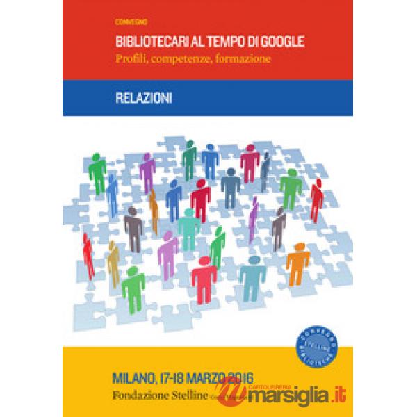 Bibliotecari al tempo di Google. Profili, competenze, formazione. Relazioni Conv