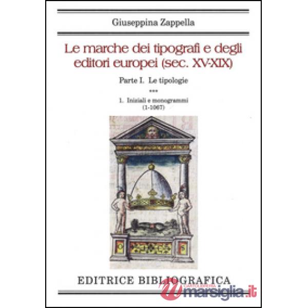 Marche dei tipografi e degli editori europei (sec. XV-XIX) (Le). Vol. 1/1: Le tipologie. Iniziali e monogrammi (1-1067)